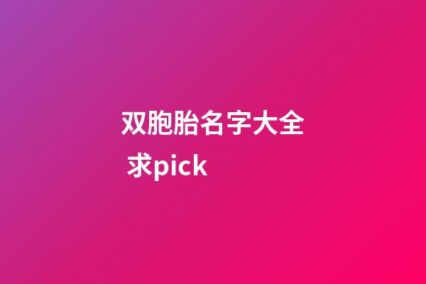 双胞胎名字大全 求pick